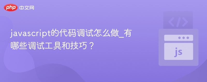 javascript的代码调试怎么做_有哪些调试工具和技巧?