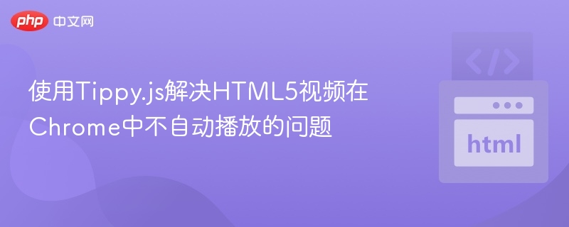 Tippy.js解决Chrome视频自动播放难题