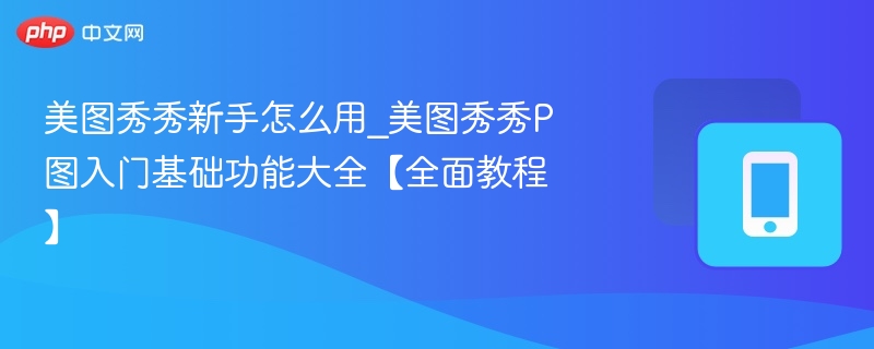美图秀秀新手教程：P图功能详解