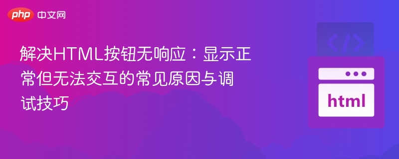HTML按钮无响应？如何排查与解决