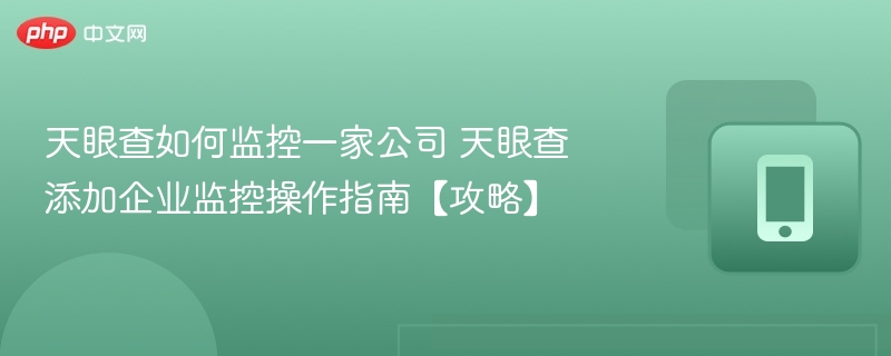 天眼查怎么监控企业？操作教程详解
