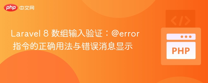 Laravel 8 数组输入验证:@error 指令的正确用法与错误消息显示