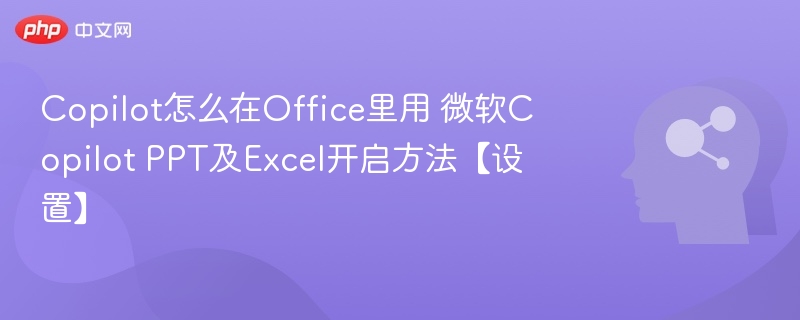 Copilot怎么在Office里用 微软Copilot PPT及Excel开启方法【设置】