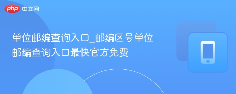 单位邮编查询方法及入口详解