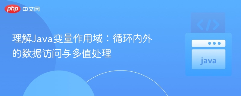理解Java变量作用域:循环内外的数据访问与多值处理