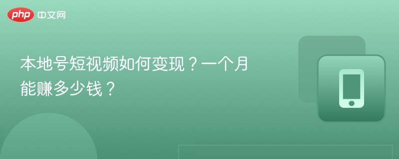 本地号短视频变现技巧与收益解析