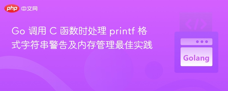 Go调用C函数时的printf处理与内存管理