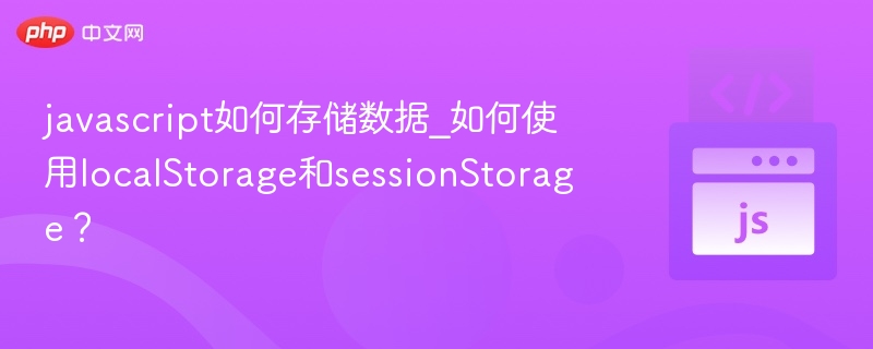 JavaScript数据存储方法：localStorage与sessionStorage教程