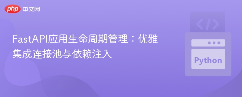 FastAPI连接池与依赖注入指南