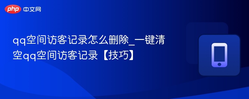 QQ空间访客记录删除方法详解