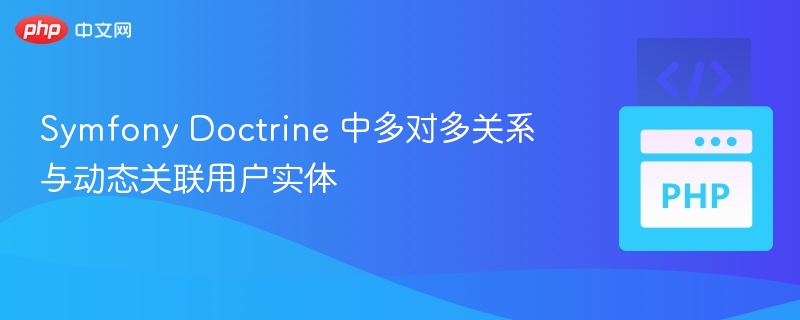 Symfony Doctrine 中多对多关系与动态关联用户实体