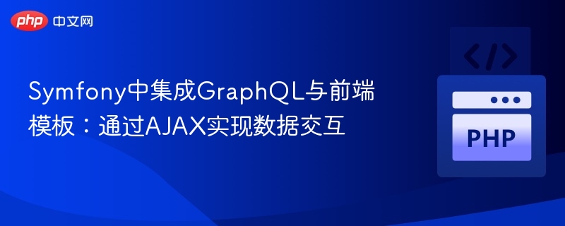 Symfony中集成GraphQL与前端模板:通过AJAX实现数据交互