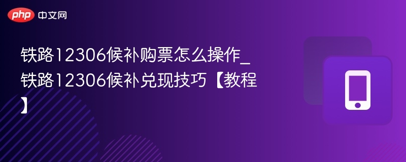 12306候补购票教程与兑现方法