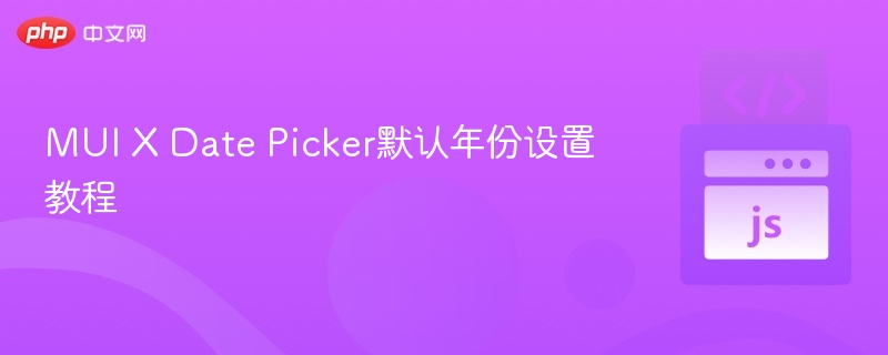 MUI X Date Picker默认年份设置教程
