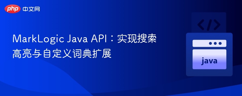 MarkLogic Java API：实现搜索高亮与自定义词典扩展
