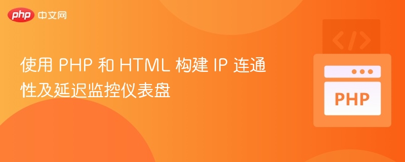 使用 PHP 和 HTML 构建 IP 连通性及延迟监控仪表盘