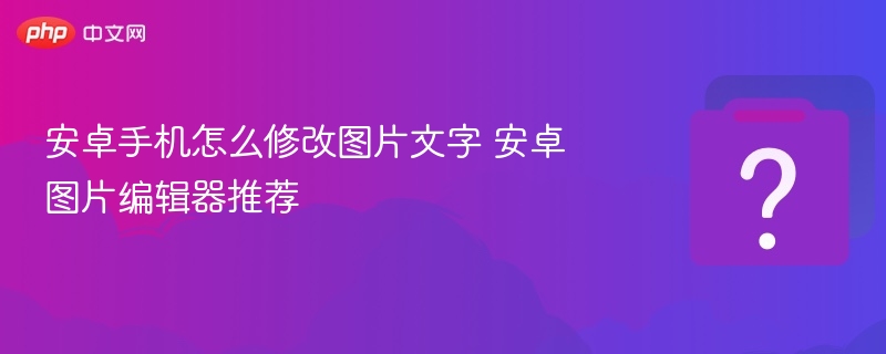 安卓图片文字编辑方法及工具推荐