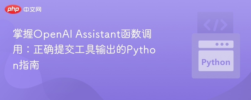 掌握OpenAI Assistant函数调用:正确提交工具输出的Python指南