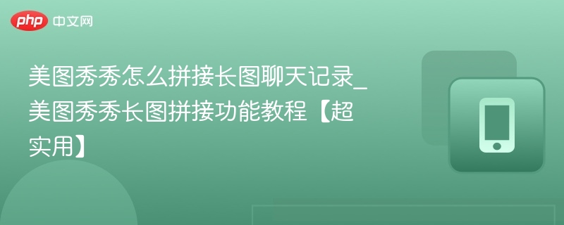 美图秀秀长图拼接教程，聊天记录轻松制作