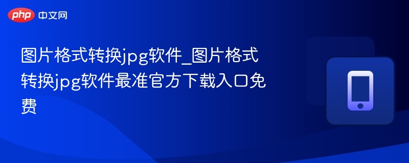 图片格式转换jpg软件_图片格式转换jpg软件最准官方下载入口免费
