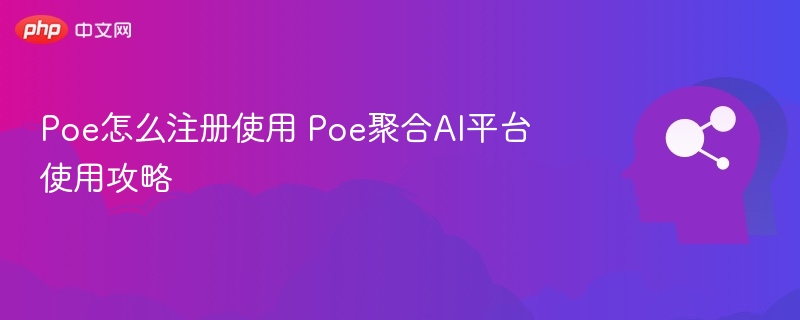 Poe注册教程与使用全攻略