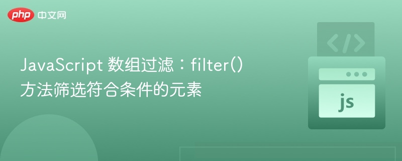 JavaScript数组过滤技巧：filter()方法详解