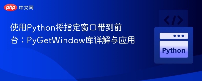 使用Python将指定窗口带到前台：PyGetWindow库详解与应用
