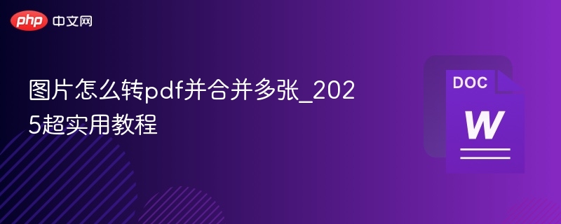 图片怎么转pdf并合并多张_2025超实用教程