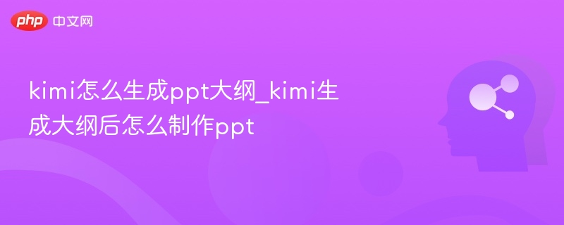 Kimi生成PPT大纲技巧与制作方法