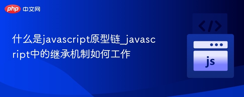 什么是javascript原型链_javascript中的继承机制如何工作