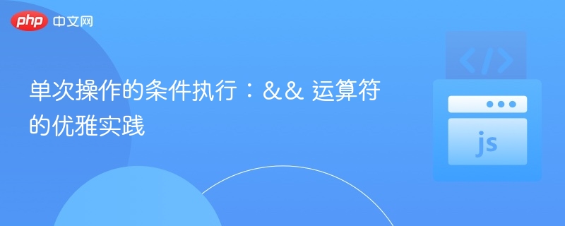 单次操作的条件执行：&& 运算符的优雅实践
