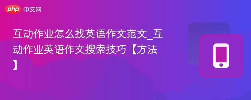 互动作业怎么找英语作文范文_互动作业英语作文搜索技巧【方法】