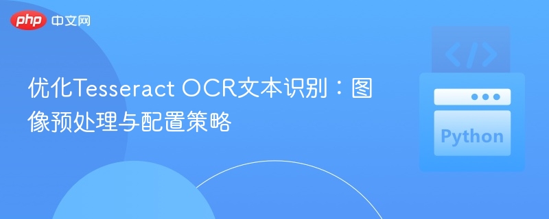 优化Tesseract OCR文本识别：图像预处理与配置策略
