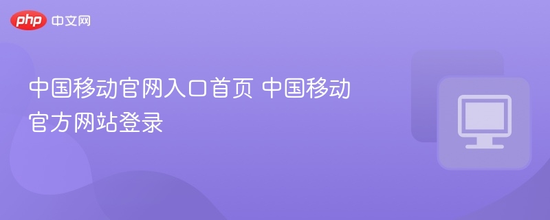 中国移动官网入口首页 中国移动官方网站登录