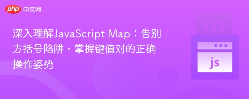 深入理解JavaScript Map：告别方括号陷阱，掌握键值对的正确操作姿势

