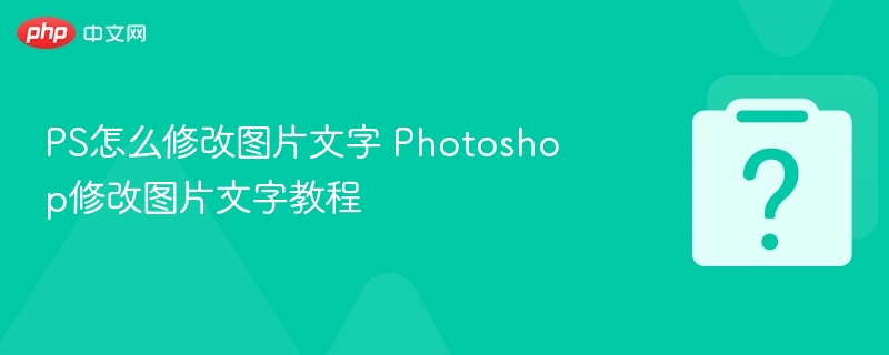 PS怎么修改图片文字 Photoshop修改图片文字教程