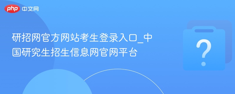 研招网官方网站考生登录入口_中国研究生招生信息网官网平台