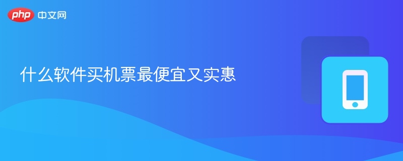 什么软件买机票最便宜又实惠