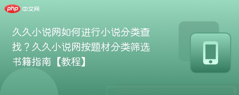 久久小说网如何进行小说分类查找？久久小说网按题材分类筛选书籍指南【教程】