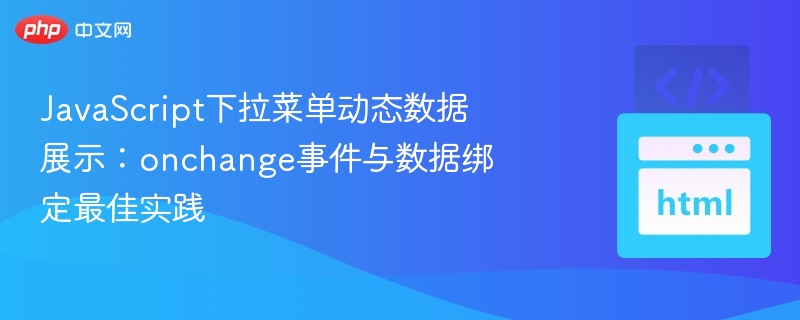 JavaScript下拉菜单动态数据展示：onchange事件与数据绑定最佳实践