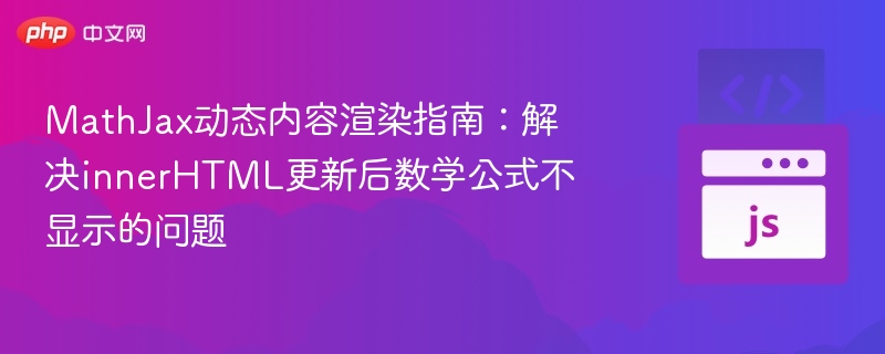 MathJax动态内容渲染指南：解决innerHTML更新后数学公式不显示的问题