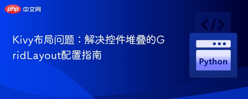 KivyGridLayout堆叠问题解决方法