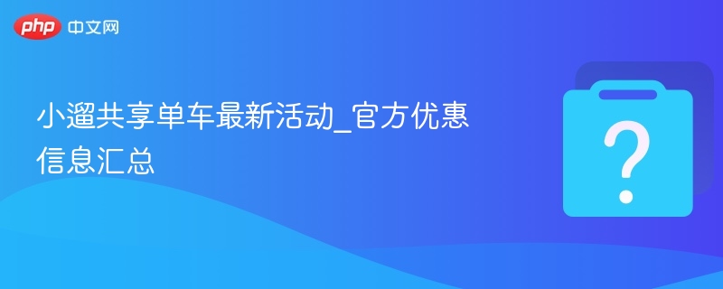 小遛共享单车最新活动_官方优惠信息汇总