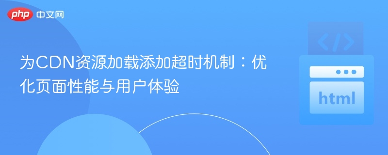 为CDN资源加载添加超时机制：优化页面性能与用户体验
