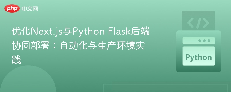 优化Next.js与Python Flask后端协同部署：自动化与生产环境实践
