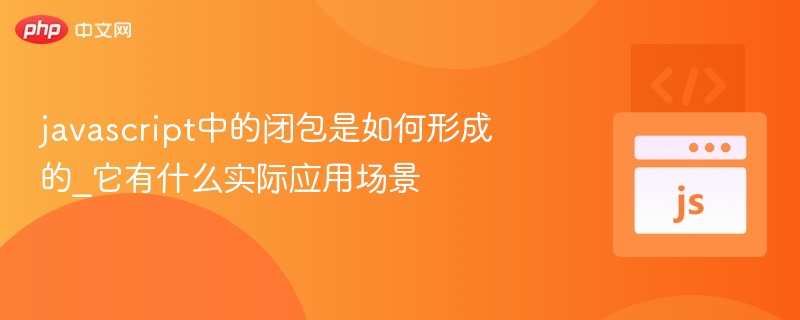 javascript中的闭包是如何形成的_它有什么实际应用场景