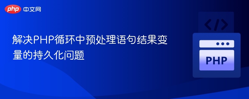 解决PHP循环中预处理语句结果变量的持久化问题
