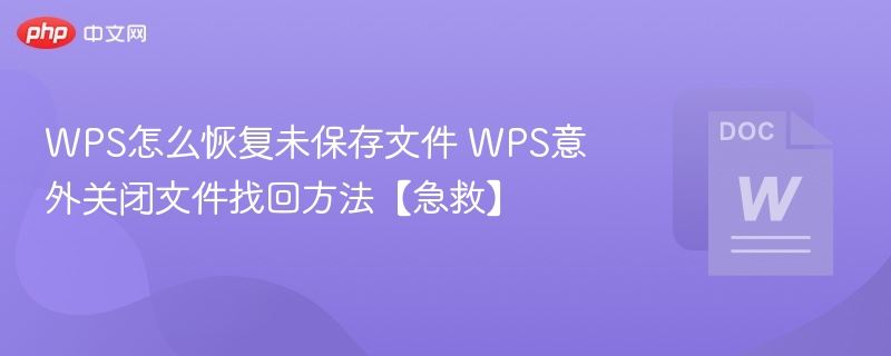 WPS怎么恢复未保存文件 WPS意外关闭文件找回方法【急救】