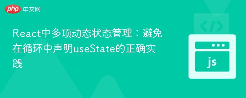 React中多项动态状态管理：避免在循环中声明useState的正确实践
