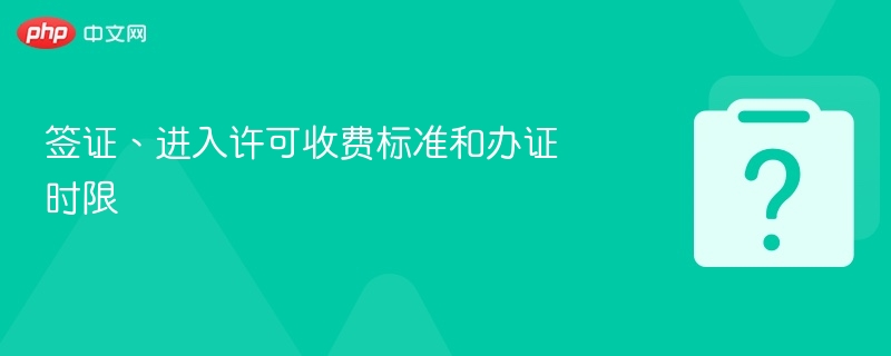 签证许可收费及办理时间全解析